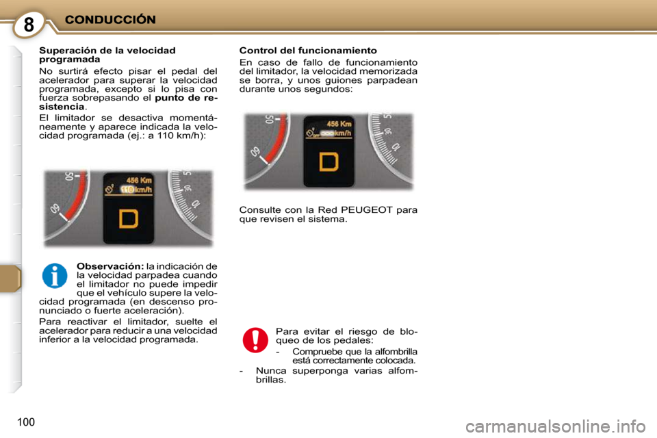 Peugeot 407 C 2010.5  Manual del propietario (in Spanish) 8
100
  Superación de la velocidad  
programada  
 No  surtirá  efecto  pisar  el  pedal  del  
acelerador  para  superar  la  velocidad 
programada,  excepto  si  lo  pisa  con 
fuerza  sobrepasand