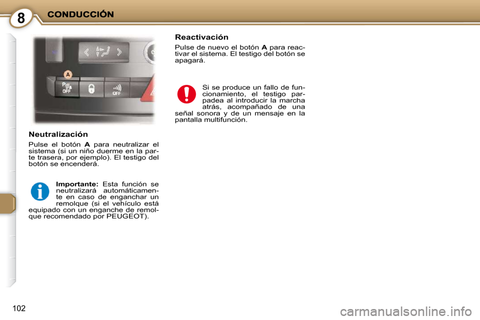 Peugeot 407 C 2010.5  Manual del propietario (in Spanish) 8
102
  Neutralización 
 Pulse  el  botón   A   para  neutralizar  el 
sistema (si un niño duerme en la par- 
te trasera, por ejemplo). El testigo del 
botón se encenderá. 
  
Importante:    Esta