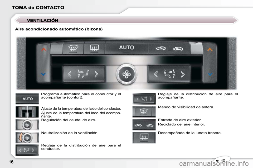 Peugeot 407 C 2010.5  Manual del propietario (in Spanish)  Programa automático para el conductor y el  
acompañante (confort).  
Ajuste de la temperatura del lado del conductor.  
 Ajuste  de  la  temperatura  del  lado  del  acompa- 
ñante. 
 Regulación