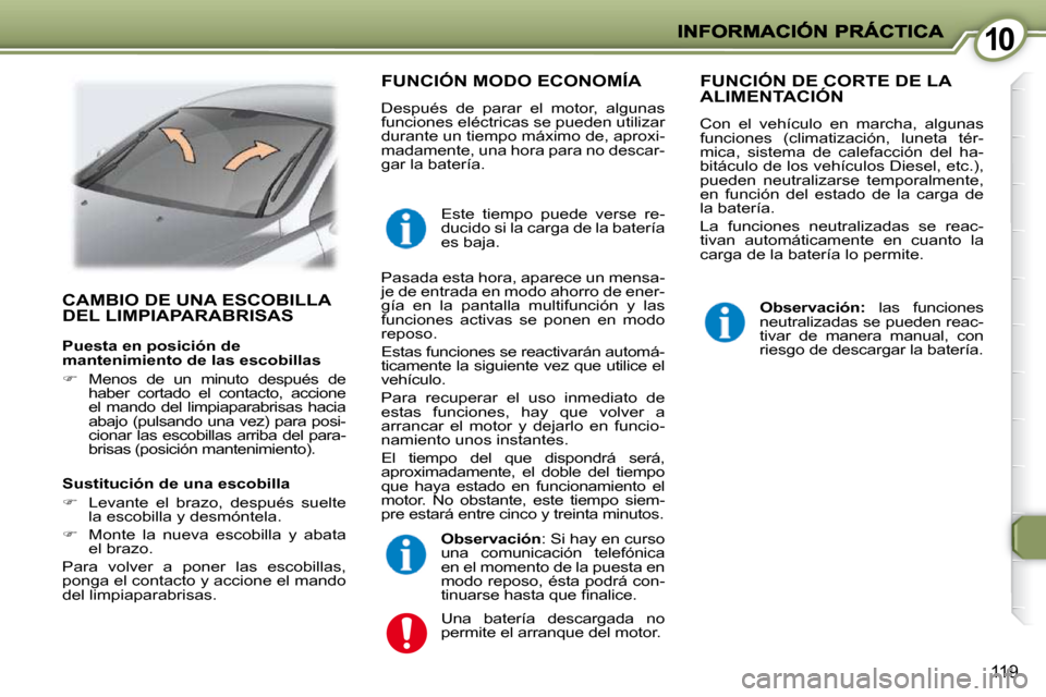 Peugeot 407 C 2010.5  Manual del propietario (in Spanish) 1010
119
 CAMBIO DE UNA ESCOBILLA DEL LIMPIAPARABRISAS  
 FUNCIÓN MODO ECONOMÍA 
 Después  de  parar  el  motor,  algunas  
funciones eléctricas se pueden utilizar 
durante un tiempo máximo de, a