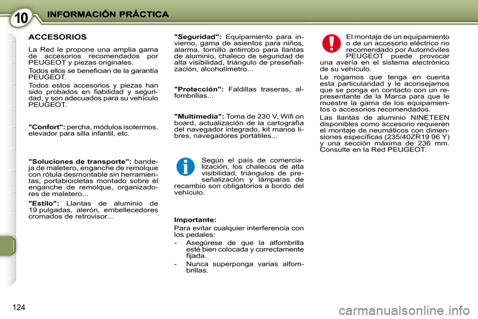 Peugeot 407 C 2010.5  Manual del propietario (in Spanish) 1010
124
 ACCESORIOS 
 La  Red  le  propone  una  amplia  gama  
de  accesorios  recomendados  por 
PEUGEOT y piezas originales.  
� �T�o�d�o�s� �e�l�l�o�s� �s�e� �b�e�n�e�ﬁ� �c�i�a�n� �d�e� �l�a� �