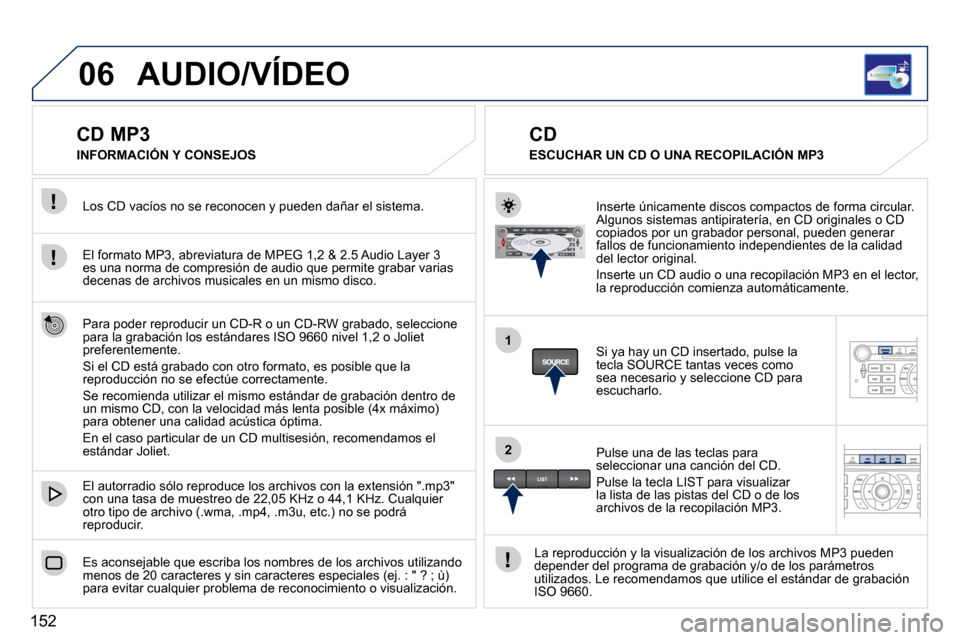 Peugeot 407 C 2010.5  Manual del propietario (in Spanish) 152
06
1
2
 AUDIO/VÍDEO 
          CD MP3 
� � �E�l� �f�o�r�m�a�t�o� �M�P�3�,� �a�b�r�e�v�i�a�t�u�r�a� �d�e� �M�P�E�G� �1�,�2� �&� �2�.�5� �A�u�d�i�o� �L�a�y�e�r� �3� �e�s� �u�n�a� �n�o�r�m�a� �d�e� 
