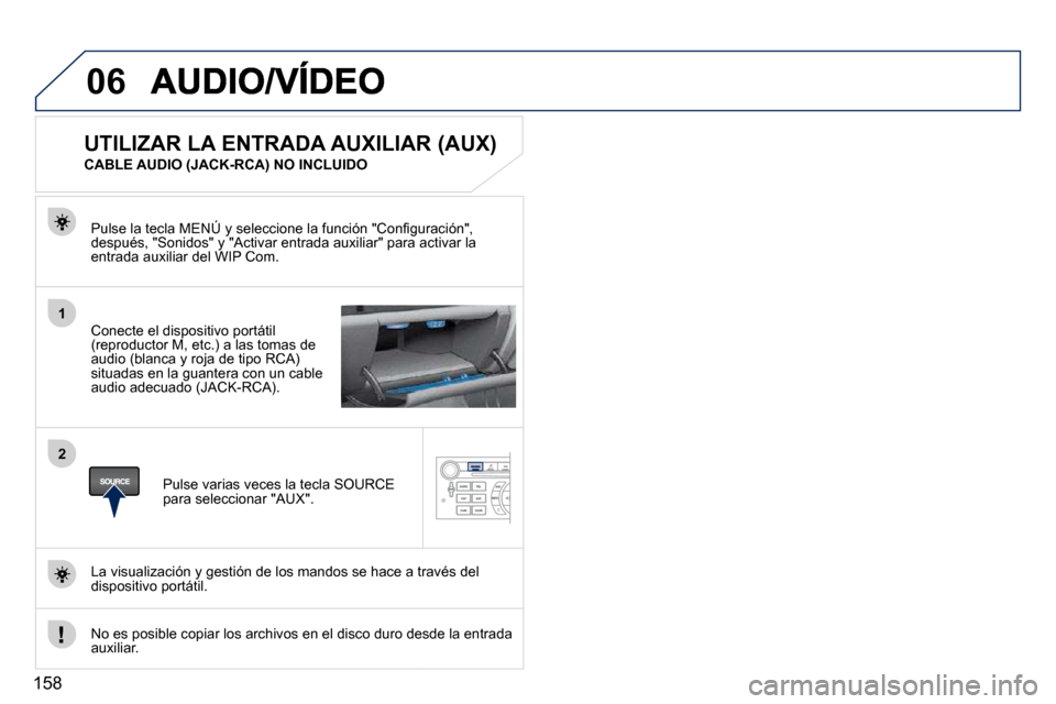 Peugeot 407 C 2010.5  Manual del propietario (in Spanish) 158
06
1
2
� � �C�o�n�e�c�t�e� �e�l� �d�i�s�p�o�s�i�t�i�v�o� �p�o�r�t�á�t�i�l� �(�r�e�p�r�o�d�u�c�t�o�r� �M�,� �e�t�c�.�)� �a� �l�a�s� �t�o�m�a�s� �d�e� �a�u�d�i�o� �(�b�l�a�n�c�a� �y� �r�o�j�a� �d�e