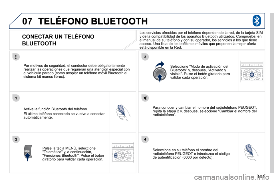 Peugeot 407 C 2010.5  Manual del propietario (in Spanish) 161
07
1
2
3
4
        CONECTAR UN TELÉFONO   
BLUETOOTH 
� � �A�c�t�i�v�e� �l�a� �f�u�n�c�i�ó�n� �B�l�u�e�t�o�o�t�h� �d�e�l� �t�e�l�é�f�o�n�o�.� 
� �E�l� �ú�l�t�i�m�o� �t�e�l�é�f�o�n�o� �c�o�n�e