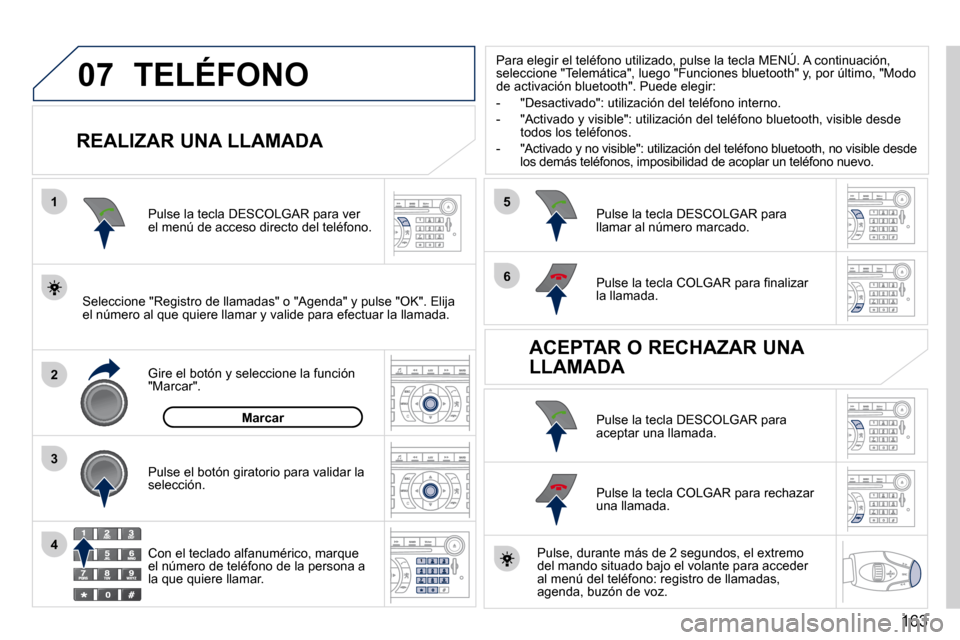 Peugeot 407 C 2010.5  Manual del propietario (in Spanish) 163
07
1
2
4
3
6
5
 TELÉFONO 
  REALIZAR UNA LLAMADA 
� � �S�e�l�e�c�c�i�o�n�e� �"�R�e�g�i�s�t�r�o� �d�e� �l�l�a�m�a�d�a�s�"� �o� �"�A�g�e�n�d�a�"� �y� �p�u�l�s�e� �"�O�K�"�.� �E�l�i�j�a� �e�l� �n�ú