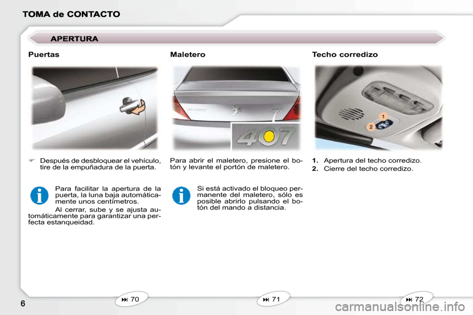 Peugeot 407 C 2010.5  Manual del propietario (in Spanish)    
�   71   
� � �M�a�l�e�t�e�r�o�   Techo corredizo 
   
�   72   
   
1.    Apertura del techo corredizo. 
  
2.    Cierre del techo corredizo.  
� � �P�u�e�r�t�a�s� 
 Para  facilitar  la  ap