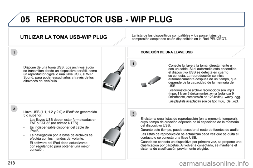 Peugeot 407 C 2010.5  Manual del propietario (in Spanish) 218
05
1
2
1
 REPRODUCTOR USB - WIP PLUG 
� � �E�l� �s�i�s�t�e�m�a� �c�r�e�a� �l�i�s�t�a�s� �d�e� �r�e�p�r�o�d�u�c�c�i�ó�n� �(�e�n� �l�a� �m�e�m�o�r�i�a� �t�e�m�p�o�r�a�l�)�,� �c�u�y�o� �t�i�e�m�p�o�