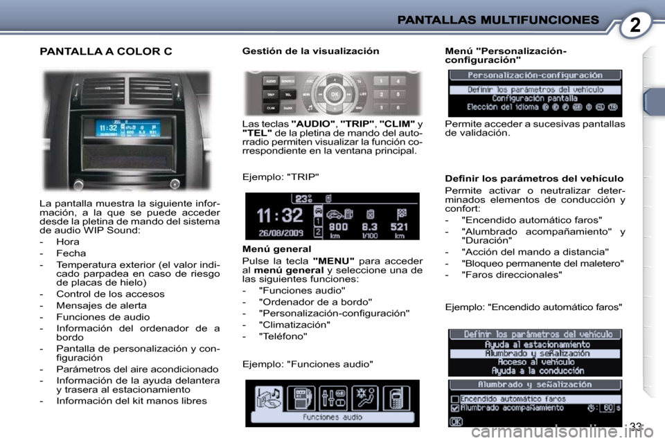 Peugeot 407 C 2010.5 Manual del propietario (in Spanish) 2
33
PANTALLA A COLOR C
La pantalla muestra la siguiente infor-
mación, a la que se puede acceder
desde la pletina de mando del sistema
de audio WIP Sound:
- Hora
- Fecha
- Peugeot 407 C 2010.5 Manual del propietario (in Spanish) 2
33
PANTALLA A COLOR C
La pantalla muestra la siguiente infor-
mación, a la que se puede acceder
desde la pletina de mando del sistema
de audio WIP Sound:
- Hora
- Fecha
-