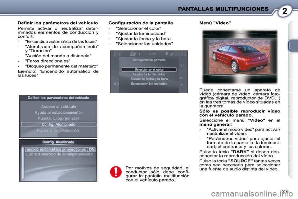 Peugeot 407 C 2010.5  Manual del propietario (in Spanish) 2
37
� � �C�o�n�ﬁ� �g�u�r�a�c�i�ó�n� �d�e� �l�a� �p�a�n�t�a�l�l�a�  
   -   "Seleccionar el color"  
  -   "Ajustar la luminosidad" 
  -   "Ajustar la fecha y la hora" 
  -   "Seleccionar las unida