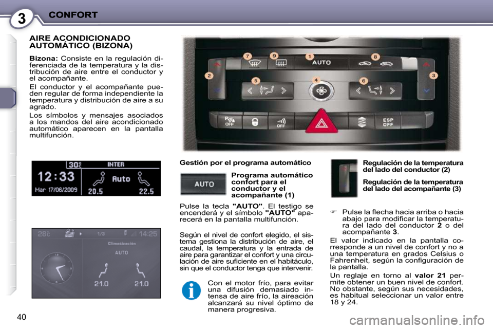 Peugeot 407 C 2010.5  Manual del propietario (in Spanish) 3
40
 AIRE ACONDICIONADO AUTOMÁTICO (BIZONA) 
  
Bizona:    Consiste  en  la  regulación  di-
ferenciada  de  la  temperatura  y  la  dis- 
tribución  de  aire  entre  el  conductor  y 
el acompañ