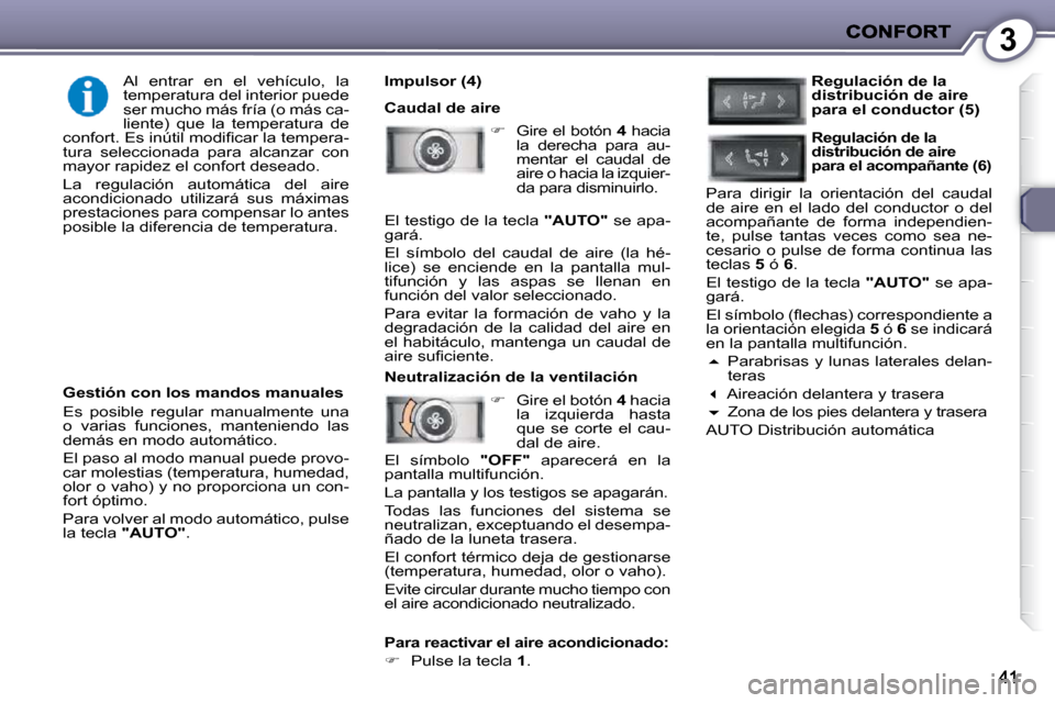Peugeot 407 C 2010.5  Manual del propietario (in Spanish) 3
  Impulsor (4)  
 Caudal de aire    
�    Gire el botón   4  hacia 
la  derecha  para  au- 
mentar  el  caudal  de 
�a�i�r�e� �o� �h�a�c�i�a� �l�a� �i�z�q�u�i�e�r�-
da para disminuirlo.  
   
�