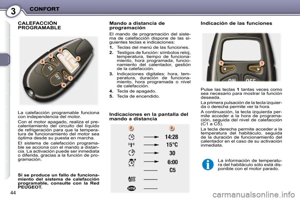 Peugeot 407 C 2010.5  Manual del propietario (in Spanish) 3
44
 CALEFACCIÓN PROGRAMABLE   Mando a distancia de programación 
 El  mando  de  programación  del  siste- 
ma  de  calefacción  dispone  de  las  si-
�g�u�i�e�n�t�e�s� �t�e�c�l�a�s� �e� �i�n�d�
