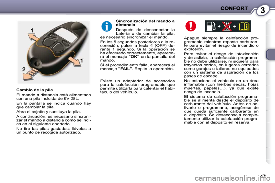Peugeot 407 C 2010.5  Manual del propietario (in Spanish) 3
  Apague  siempre  la  calefacción  pro- 
gramable  mientras  reposte  carburan-
te  para  evitar  el  riesgo  de  incendio  o 
explosión.  
 Para  evitar  el  riesgo  de  intoxicación  
�y�  �d�
