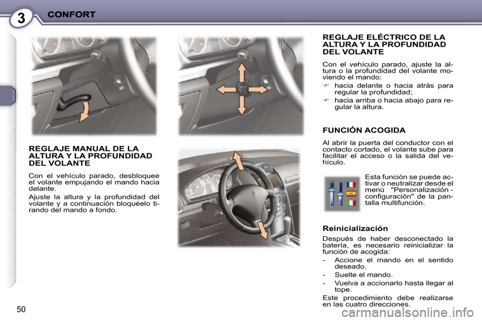 Peugeot 407 C 2010.5  Manual del propietario (in Spanish) 3
50
 REGLAJE ELÉCTRICO DE LA ALTURA Y LA PROFUNDIDAD DEL VOLANTE 
 Con  el  vehículo  parado,  ajuste  la  al- 
tura  o  la  profundidad  del  volante  mo-
�v�i�e�n�d�o� �e�l� �m�a�n�d�o�:�  
   
�