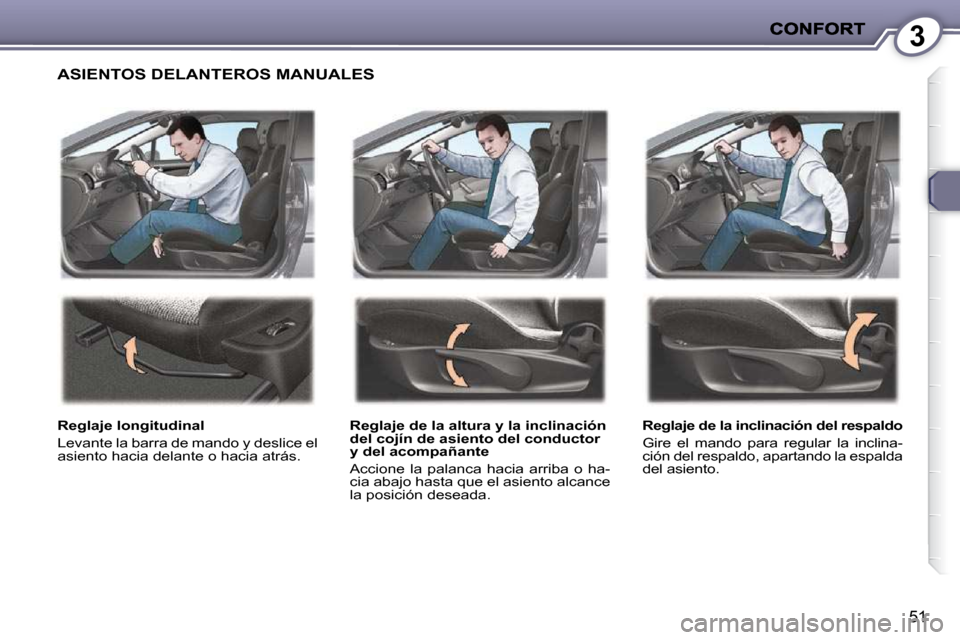 Peugeot 407 C 2010.5 Manual del propietario (in Spanish) 3
51
ASIENTOS DELANTEROS MANUALES
Reglaje longitudinal
Levante la barra de mando y deslice el
asiento hacia delante o hacia atrás. Reglaje de la altura y la inclinación
del cojín de a Peugeot 407 C 2010.5 Manual del propietario (in Spanish) 3
51
ASIENTOS DELANTEROS MANUALES
Reglaje longitudinal
Levante la barra de mando y deslice el
asiento hacia delante o hacia atrás. Reglaje de la altura y la inclinación
del cojín de a