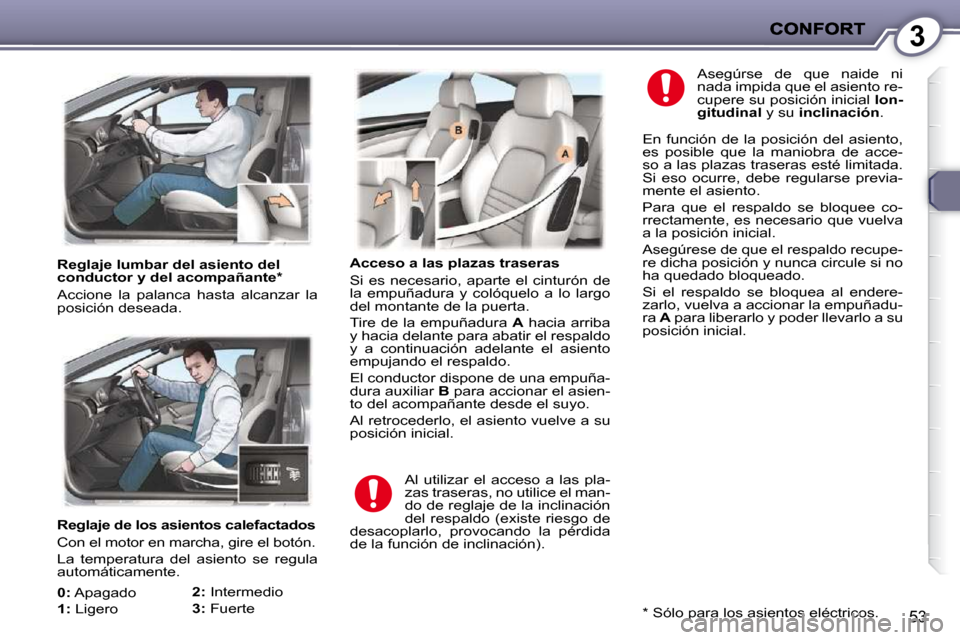 Peugeot 407 C 2010.5 Manual del propietario (in Spanish) 3
53
Reglaje de los asientos calefactados
Con el motor en marcha, gire el botón.
La temperatura del asiento se regula
automáticamente.
0
: Apagado
1
: Ligero
2 Peugeot 407 C 2010.5 Manual del propietario (in Spanish) 3
53
Reglaje de los asientos calefactados
Con el motor en marcha, gire el botón.
La temperatura del asiento se regula
automáticamente.
0
: Apagado
1
: Ligero
2