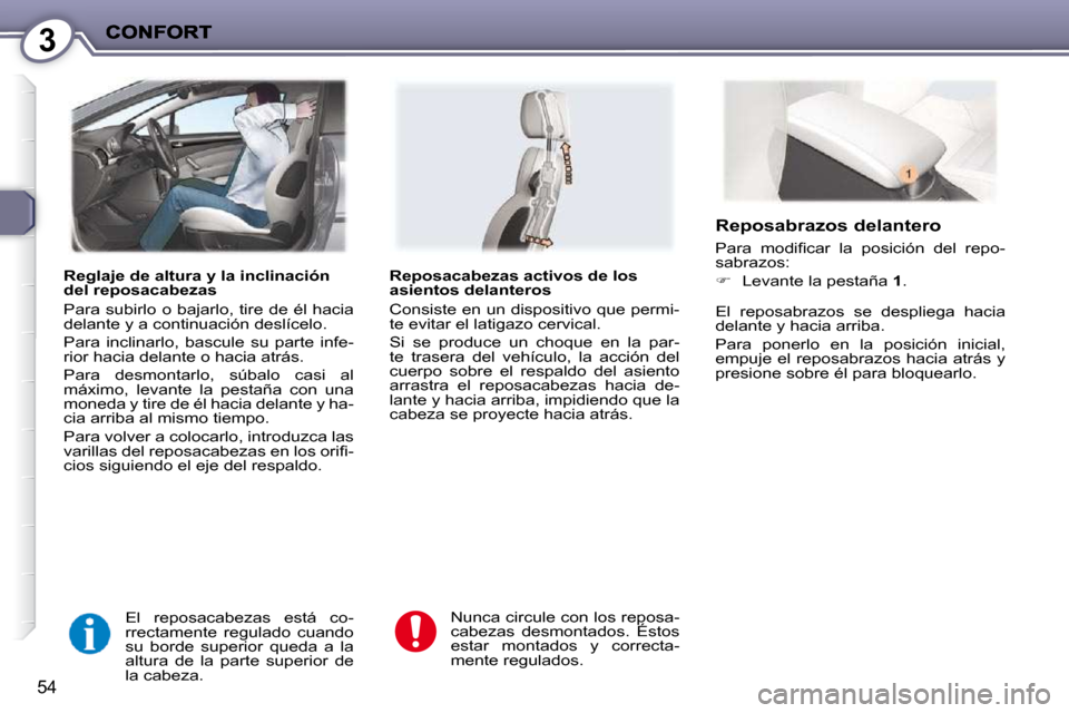 Peugeot 407 C 2010.5 Manual del propietario (in Spanish) 3
54
Reglaje de altura y la inclinación
del reposacabezas
Para subirlo o bajarlo, tire de él hacia
delante y a continuación deslícelo.
Para inclinarlo, bascule su parte infe-
rio Peugeot 407 C 2010.5 Manual del propietario (in Spanish) 3
54
Reglaje de altura y la inclinación
del reposacabezas
Para subirlo o bajarlo, tire de él hacia
delante y a continuación deslícelo.
Para inclinarlo, bascule su parte infe-
rio
