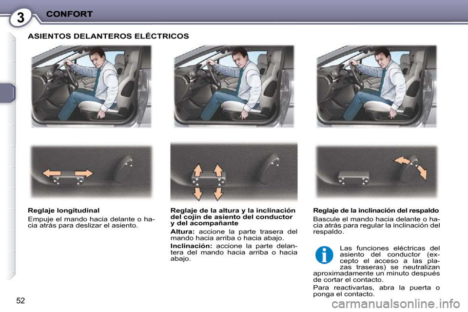 Peugeot 407 C 2010.5  Manual del propietario (in Spanish) 3
52
 ASIENTOS DELANTEROS ELÉCTRICOS  
  Reglaje longitudinal  
 Empuje el mando hacia delante o ha- 
�c�i�a� �a�t�r�á�s� �p�a�r�a� �d�e�s�l�i�z�a�r� �e�l� �a�s�i�e�n�t�o�.� �   Reglaje de la altura