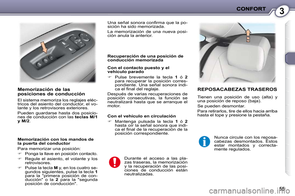 Peugeot 407 C 2010.5  Manual del propietario (in Spanish) 3
  Memorización de las posiciones de conducción 
� �E�l� �s�i�s�t�e�m�a� �m�e�m�o�r�i�z�a� �l�o�s� �r�e�g�l�a�j�e�s� �e�l�é�c�- 
tricos del asiento del conductor, el vo-
lante y los retrovisores e