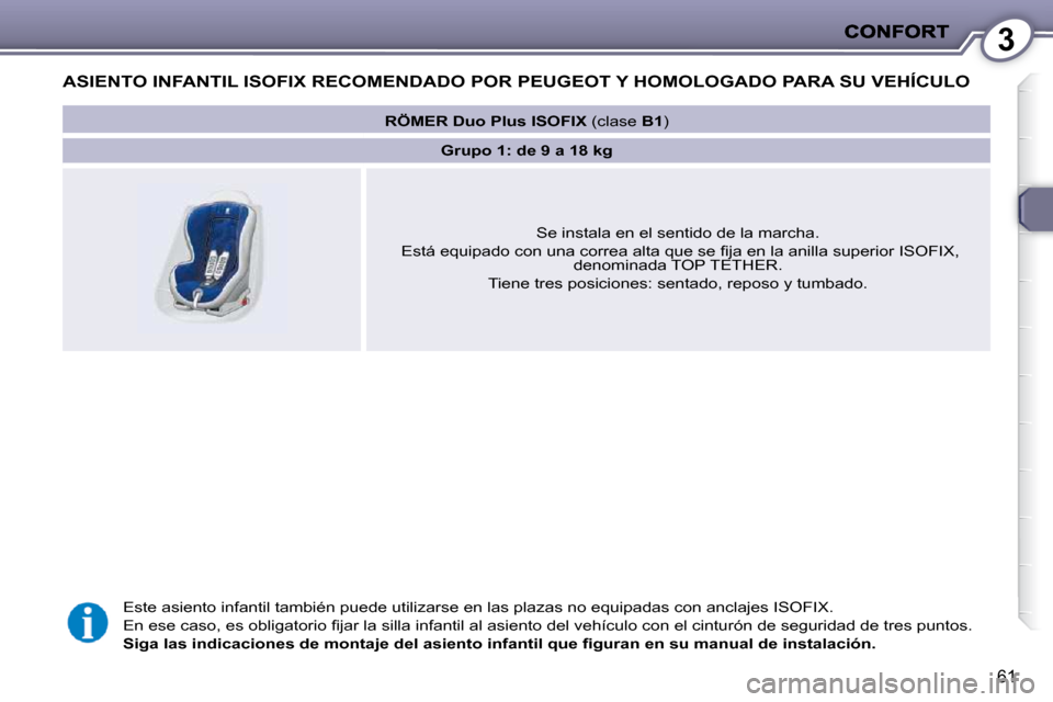 Peugeot 407 C 2010.5  Manual del propietario (in Spanish) 3
61
             ASIENTO INFANTIL ISOFIX RECOMENDADO POR PEUGEOT Y HOMOLOGADO PARA SU VEHÍCULO   
� �E�s�t�e� �a�s�i�e�n�t�o� �i�n�f�a�n�t�i�l� �t�a�m�b�i�é�n� �p�u�e�d�e� �u�t�i�l�i�z�a�r�s�e� �e�