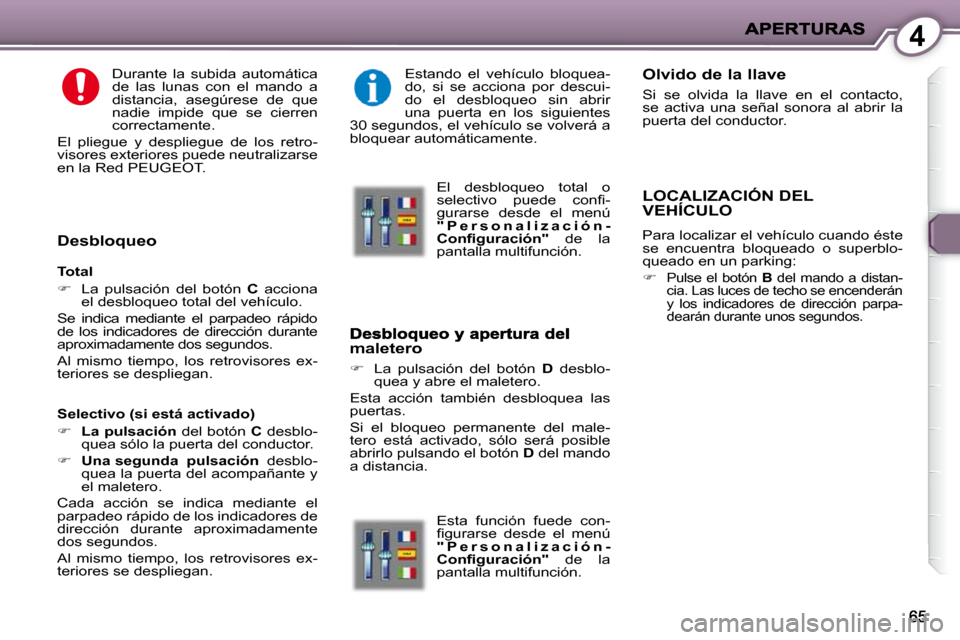 Peugeot 407 C 2010.5  Manual del propietario (in Spanish) 4
  Durante  la  subida  automática  
de  las  lunas  con  el  mando  a 
distancia,  asegúrese  de  que 
nadie  impide  que  se  cierren 
correctamente. 
 El  pliegue  y  despliegue  de  los  retro-