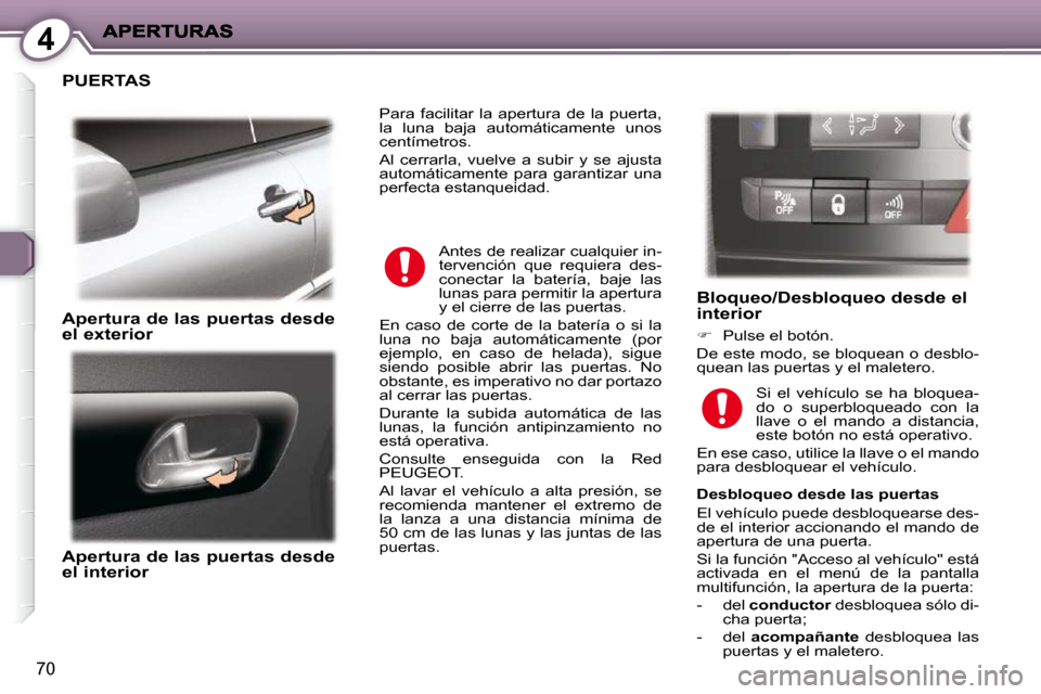 Peugeot 407 C 2010.5  Manual del propietario (in Spanish) 4
70
 PUERTAS 
  Apertura de las puertas desde el exterior  
  Apertura de las puertas desde el interior 
  Bloqueo/Desbloqueo desde el interior 
   
�    Pulse el botón.  
 De este modo, se bloqu