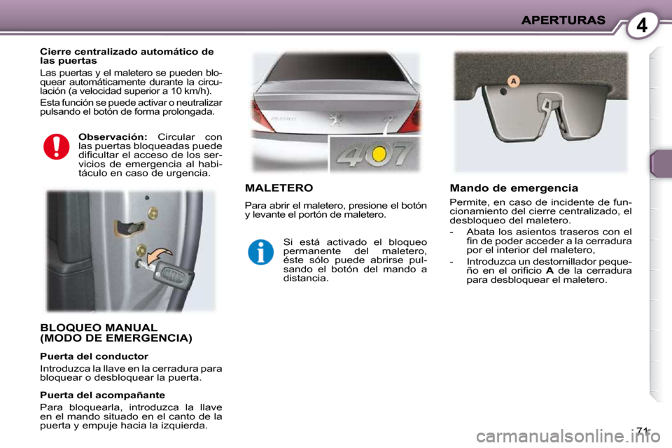 Peugeot 407 C 2010.5  Manual del propietario (in Spanish) 4
71
 BLOQUEO MANUAL(MODO DE EMERGENCIA)  
  Cierre centralizado automático de  
las puertas  
 
Las puertas y el maletero se pueden blo- 
quear  automáticamente  durante  la  circu-
lación (a velo