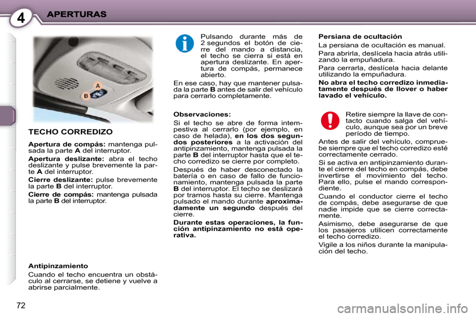 Peugeot 407 C 2010.5 Manual del propietario (in Spanish) 4
72
TECHO CORREDIZO
Apertura de compás
: mantenga pul-
sada la parte A del interruptor.
Apertura deslizante
: abra el techo
deslizante y pulse brevemente la par-
te A Peugeot 407 C 2010.5 Manual del propietario (in Spanish) 4
72
TECHO CORREDIZO
Apertura de compás
: mantenga pul-
sada la parte A del interruptor.
Apertura deslizante
: abra el techo
deslizante y pulse brevemente la par-
te A