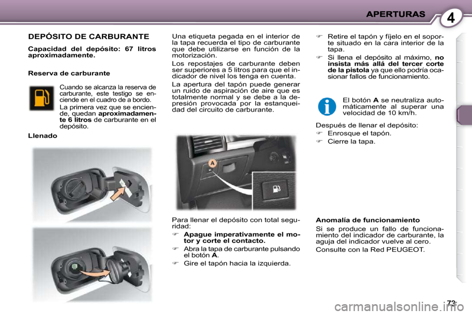 Peugeot 407 C 2010.5 Manual del propietario (in Spanish) 4
DEPÓSITO DE CARBURANTE
Capacidad del depósito:
67 litros
aproximadamente
.
Reserva de carburante
Llenado Una etiqueta pegada en el interior de
la tapa re Peugeot 407 C 2010.5 Manual del propietario (in Spanish) 4
DEPÓSITO DE CARBURANTE
Capacidad del depósito:
67 litros
aproximadamente
.
Reserva de carburante
Llenado Una etiqueta pegada en el interior de
la tapa re