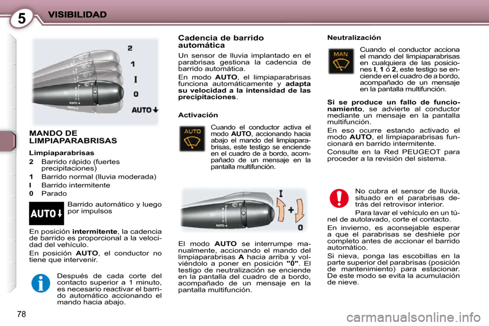 Peugeot 407 C 2010.5  Manual del propietario (in Spanish) 5
78
 MANDO DE LIMPIAPARABRISAS  
 En posición  intermitente  , la cadencia 
de barrido es proporcional a la veloci- 
dad del vehículo.  
 En  posición    AUTO ,  el  conductor  no 
tiene que inter
