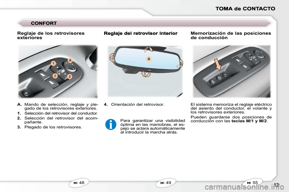 Peugeot 407 C 2010.5  Manual del propietario (in Spanish)   
4.    Orientación del retrovisor. 
  
A.    Mando  de  selección,  reglaje  y  ple-
gado de los retrovisores exteriores. 
  
1.    Selección del retrovisor del conductor. 
  
2.    Selección  d