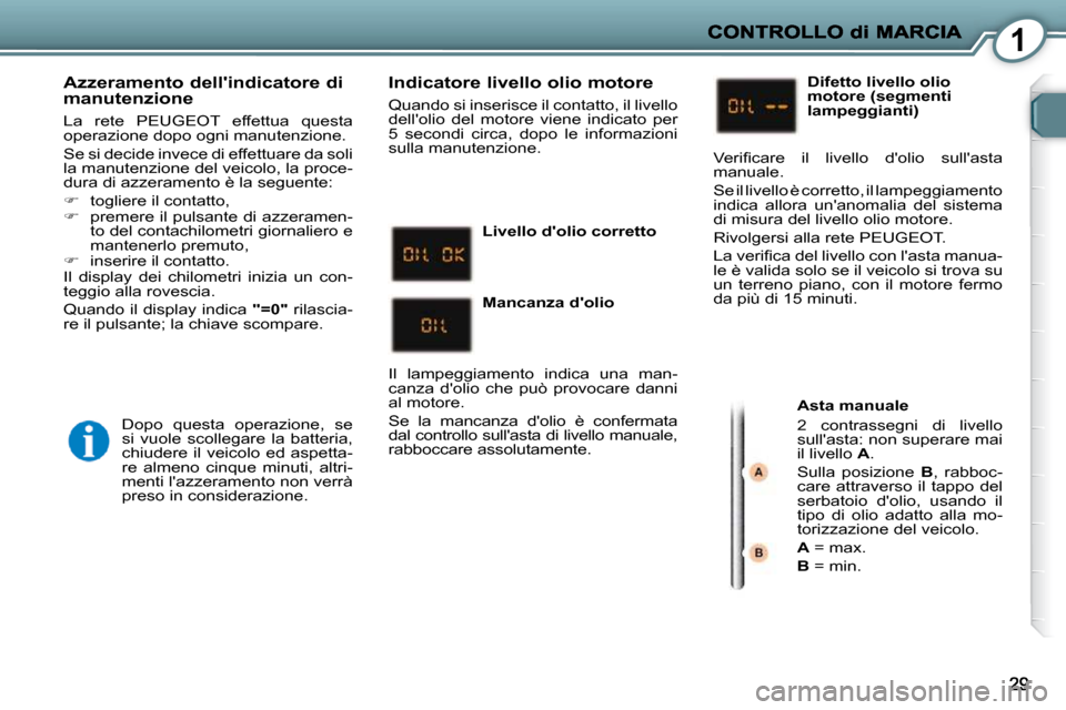 Peugeot 407 C 2009 Manuale del proprietario (in Italian) 1
Azzeramento dellindicatore di manutenzione
La rete PEUGEOT effettua questa
operazione dopo ogni manutenzione.
Se si decide invece di effettuare da soli
la manutenzione del veicolo, l Peugeot 407 C 2009 Manuale del proprietario (in Italian) 1
Azzeramento dellindicatore di manutenzione
La rete PEUGEOT effettua questa
operazione dopo ogni manutenzione.
Se si decide invece di effettuare da soli
la manutenzione del veicolo, l