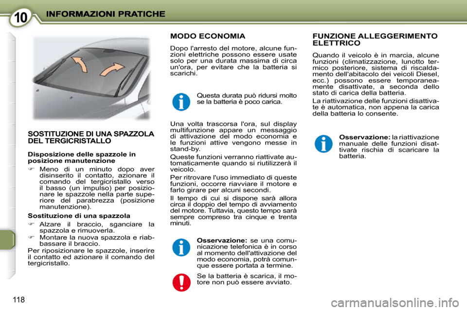 Peugeot 407 C 2009  Manuale del proprietario (in Italian) 1010
118
 SOSTITUZIONE DI UNA SPAZZOLA DEL TERGICRISTALLO  
 MODO ECONOMIA 
 Dopo larresto del motore, alcune fun- 
zioni  elettriche  possono  essere  usate 
solo  per  una  durata  massima  di  cir