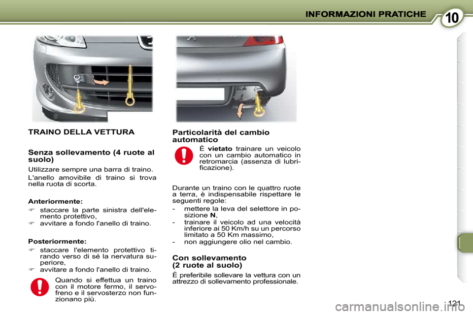 Peugeot 407 C 2009  Manuale del proprietario (in Italian) 1010
121
 TRAINO DELLA VETTURA 
  Posteriormente:  
   
�    staccare  lelemento  protettivo  ti-
rando  verso  di  sé  la  nervatura  su- 
periore, 
  
�    avvitare a fondo lanello di train