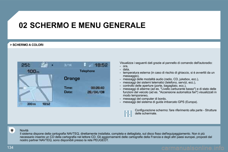 Peugeot 407 C 2009  Manuale del proprietario (in Italian) 134
�0�2� �S�C�H�E�R�M�O� �E� �M�E�N�U� �G�E�N�E�R�A�L�E� 
� � �>� �S�C�H�E�R�M�O� �A� �C�O�L�O�R�I� 
� � �V�i�s�u�a�l�i�z�z�a� �i� �s�e�g�u�e�n�t�i� �d�a�t�i� �g�r�a�z�i�e� �a�l� �p�a�n�n�e�l�l�o� �d