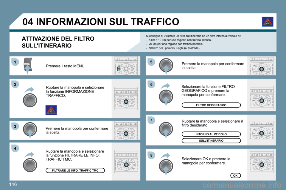 Peugeot 407 C 2009  Manuale del proprietario (in Italian) 146
�5�5
�6�6
�7�7
�8�8
�1�1
�2�2
�3�3
�4�4
�0�4
� � �A�T�T�I�V�A�Z�I�O�N�E� �D�E�L� �F�I�L�T�R�O� 
SULLITINERARIO 
� �S�i� �c�o�n�s�i�g�l�i�a� �d�i� �u�t�i�l�i�z�z�a�r�e� �u�n� �ﬁ� �l�t�r�o� �s�u�