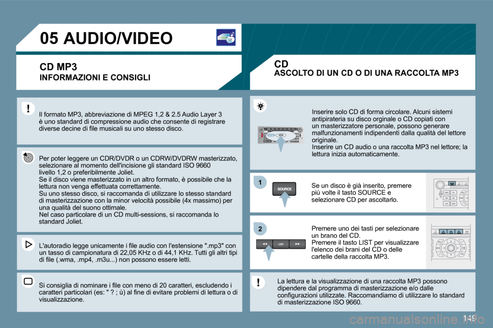 Peugeot 407 C 2009  Manuale del proprietario (in Italian) 149
�1�1
�2�2
�0�5� � � � � � � � � �A�U�D�I�O�/�V�I�D�E�O� 
� � �I�N�F�O�R�M�A�Z�I�O�N�I� �E� �C�O�N�S�I�G�L�I� 
� �I�l� �f�o�r�m�a�t�o� �M�P�3�,� �a�b�b�r�e�v�i�a�z�i�o�n�e� �d�i� �M�P�E�G� �1�,�2� 
