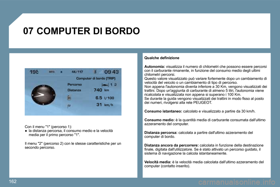 Peugeot 407 C 2009  Manuale del proprietario (in Italian) 162
�0�7
� � �Q�u�a�l�c�h�e� �d�e�ﬁ� �n�i�z�i�o�n�e� 
� � �A�u�t�o�n�o�m�i�a�:� � �v�i�s�u�a�l�i�z�z�a� �i�l� �n�u�m�e�r�o� �d�i� �c�h�i�l�o�m�e�t�r�i� �c�h�e� �p�o�s�s�o�n�o� �e�s�s�e�r�e� �p�e�r�c