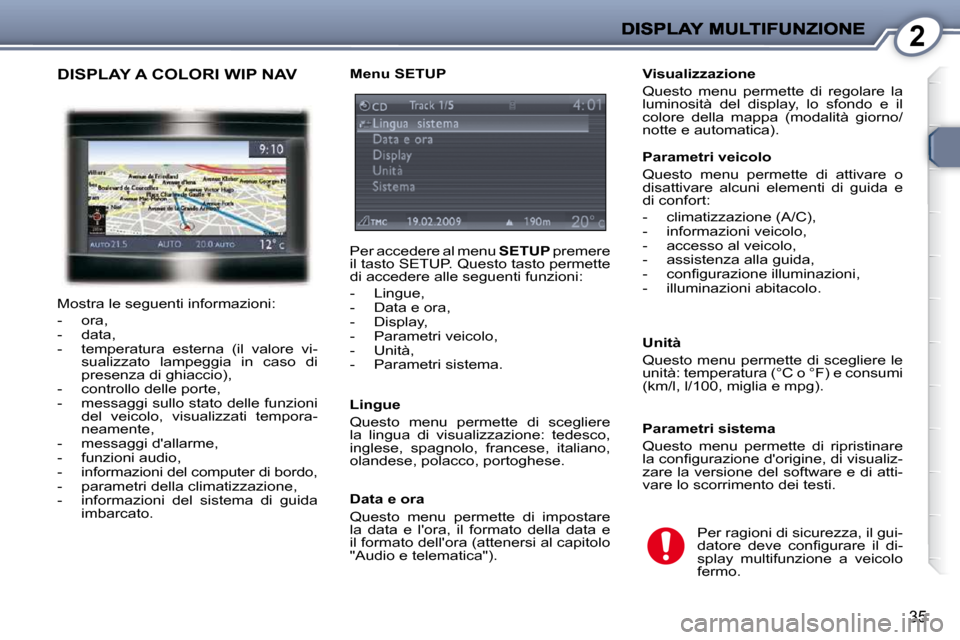 Peugeot 407 C 2009  Manuale del proprietario (in Italian) 2
35
  Visualizzazione  
 Questo  menu  permette  di  regolare  la  
luminosità  del  display,  lo  sfondo  e  il 
colore  della  mappa  (modalità  giorno/
notte e automatica).   
� � �P�a�r�a�m�e�t