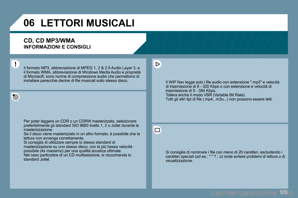 Peugeot 407 C 2009  Manuale del proprietario (in Italian) 189
�0�6     LETTORI MUSICALI 
� � �C�D�,� �C�D� �M�P�3�/�W�M�A� � 
INFORMAZIONI E CONSIGLI 
 Per poter leggere un CDR o un CDRW masterizzato, seato, selezionare preferibilmente gli standard ISO 9660 