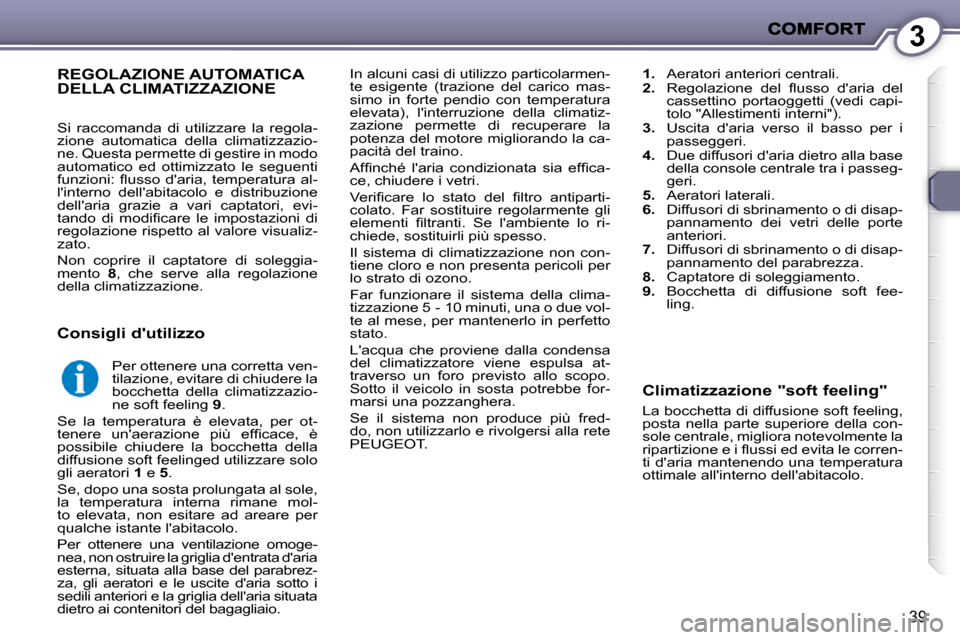 Peugeot 407 C 2009 Manuale del proprietario (in Italian) 3
39
In alcuni casi di utilizzo particolarmen-
te esigente (trazione del carico mas-
simo in forte pendio con temperatura
elevata), linterruzione della climatiz-
zazione permette di Peugeot 407 C 2009 Manuale del proprietario (in Italian) 3
39
In alcuni casi di utilizzo particolarmen-
te esigente (trazione del carico mas-
simo in forte pendio con temperatura
elevata), linterruzione della climatiz-
zazione permette di