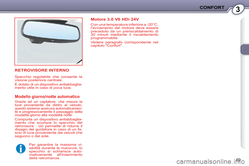 Peugeot 407 C 2009  Manuale del proprietario (in Italian) 3
49
CONFORT
       Modello giorno/notte automatico  
      RETROVISORE INTERNO  
 Specchio  regolabile  che  consente  la  
visione posteriore centrale.  
 È dotato di un dispositivo antiabbaglia- 
