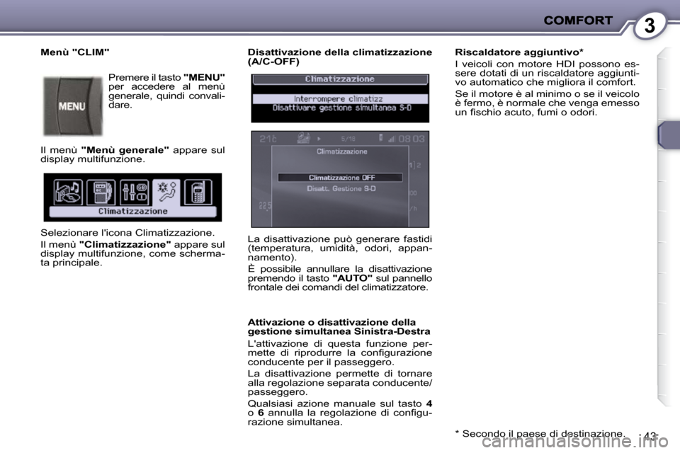 Peugeot 407 C 2009  Manuale del proprietario (in Italian) 3
43
  Disattivazione della climatizzazione  
(A/C-OFF)  
  Attivazione o disattivazione della  
gestione simultanea Sinistra-Destra  
 Lattivazione  di  questa  funzione  per- 
�m�e�t�t�e�  �d�i�  �