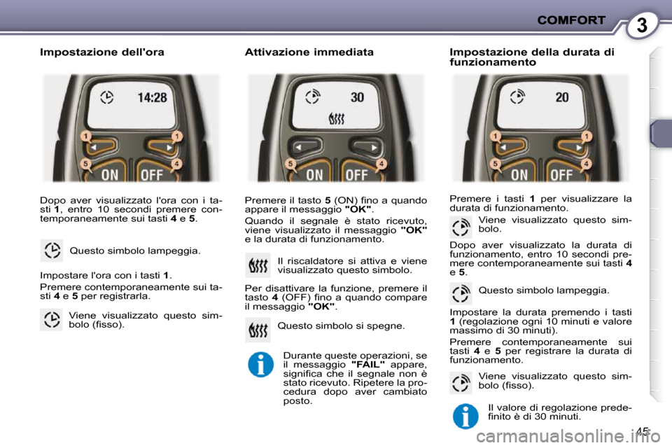 Peugeot 407 C 2009  Manuale del proprietario (in Italian) 3
45
 Dopo  aver  visualizzato  lora  con  i  ta- 
sti  1 ,  entro  10  secondi  premere  con-
temporaneamente sui tasti   4  e   5 . 
� �Q�u�e�s�t�o� �s�i�m�b�o�l�o� �l�a�m�p�e�g�g�i�a�.� 
  Imposta