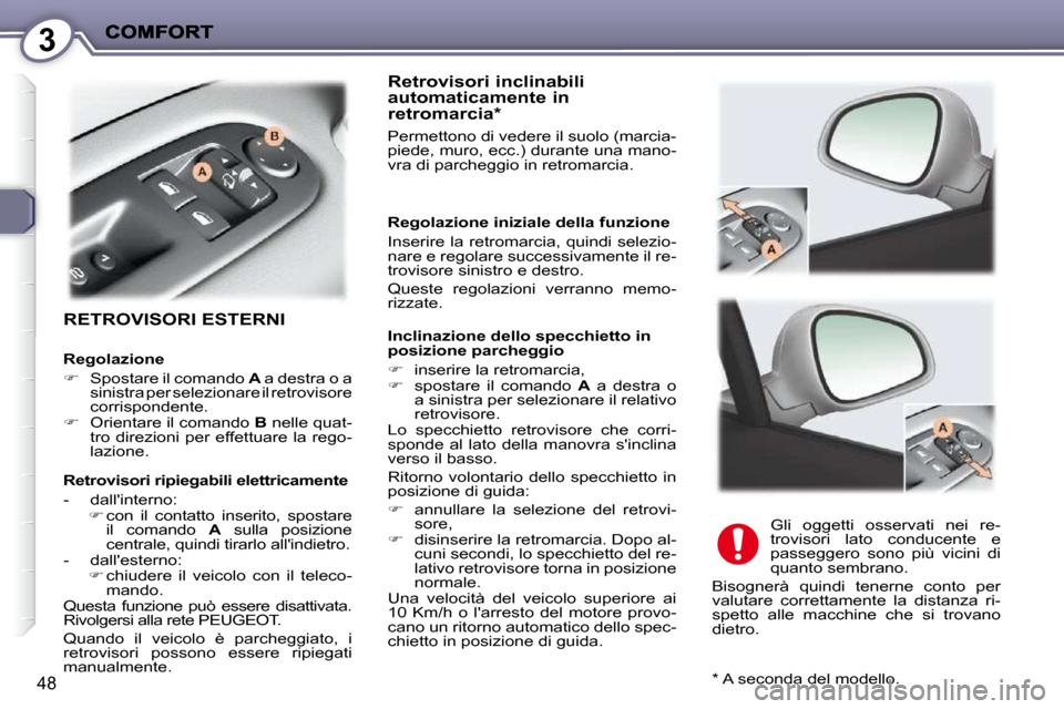 Peugeot 407 C 2009  Manuale del proprietario (in Italian) 3
48
 RETROVISORI ESTERNI  
  Retrovisori inclinabili automaticamente in retromarcia *  
 Permettono di vedere il suolo (marcia- 
piede, muro, ecc.) durante una mano-
�v�r�a� �d�i� �p�a�r�c�h�e�g�g�i�