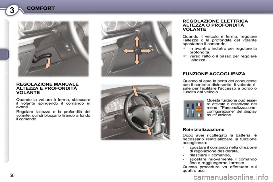 Peugeot 407 C 2009  Manuale del proprietario (in Italian) 3
50
 REGOLAZIONE ELETTRICA ALTEZZA O PROFONDITÀ VOLANTE 
� �Q�u�a�n�d�o�  �i�l�  �v�e�i�c�o�l�o�  �è�  �f�e�r�m�o�,�  �r�e�g�o�l�a�r�e�  
laltezza  o  la  profondità  del  volante 
spostando il c