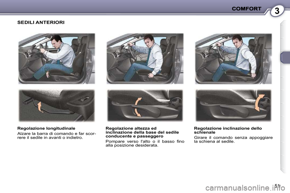 Peugeot 407 C 2009  Manuale del proprietario (in Italian) 3
51
 SEDILI ANTERIORI  
  Regolazione longitudinale  
� �A�l�z�a�r�e� �l�a� �b�a�r�r�a� �d�i� �c�o�m�a�n�d�o� �e� �f�a�r� �s�c�o�r�- 
rere il sedile in avanti o indietro.    Regolazione altezza ed 
i