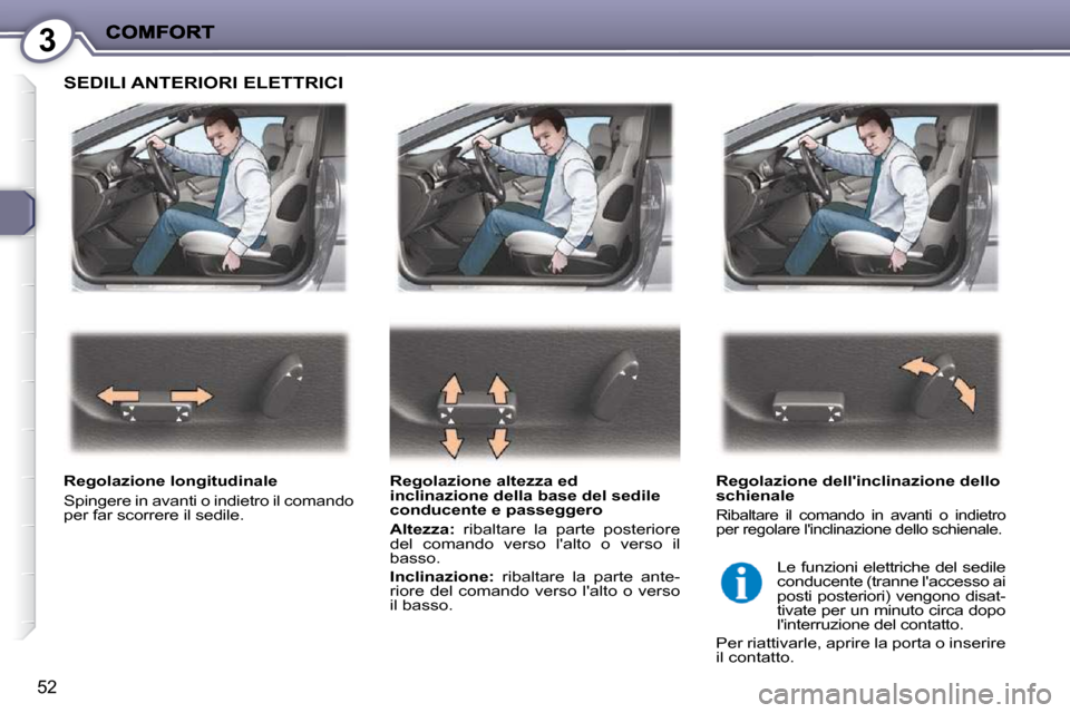 Peugeot 407 C 2009  Manuale del proprietario (in Italian) 3
52
 SEDILI ANTERIORI ELETTRICI  
  Regolazione longitudinale  
� �S�p�i�n�g�e�r�e� �i�n� �a�v�a�n�t�i� �o� �i�n�d�i�e�t�r�o� �i�l� �c�o�m�a�n�d�o�  
per far scorrere il sedile.    Regolazione altezz