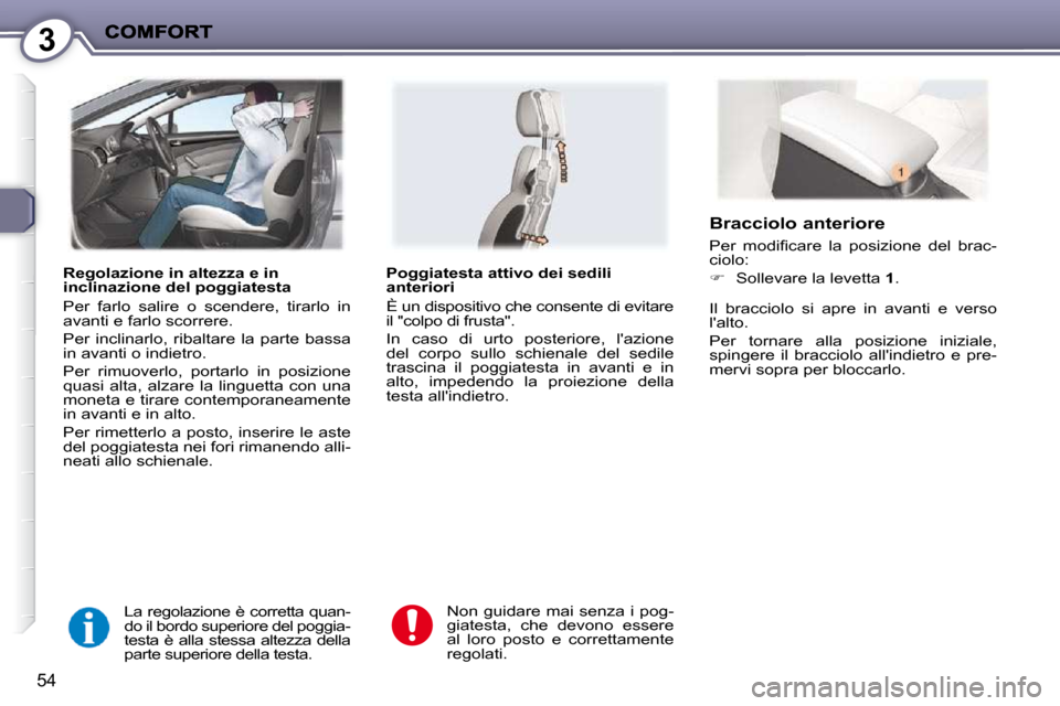 Peugeot 407 C 2009  Manuale del proprietario (in Italian) 3
54
  Regolazione in altezza e in  
inclinazione del poggiatesta  
 Per  farlo  salire  o  scendere,  tirarlo  in  
avanti e farlo scorrere.  
� �P�e�r�  �i�n�c�l�i�n�a�r�l�o�,�  �r�i�b�a�l�t�a�r�e� 