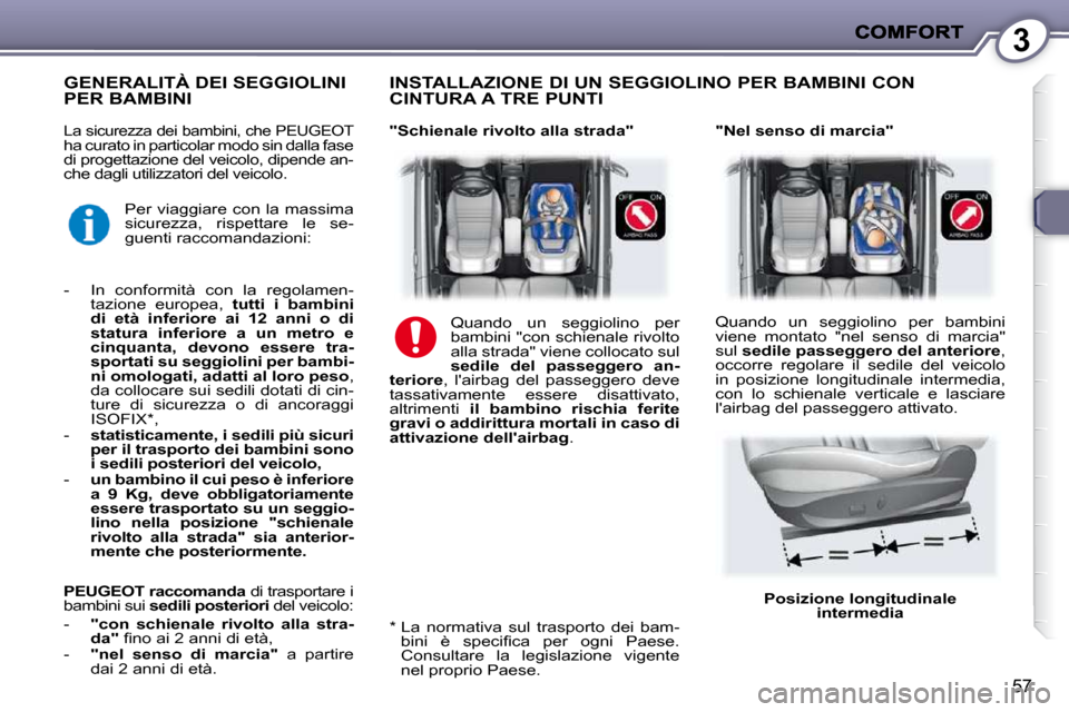 Peugeot 407 C 2009  Manuale del proprietario (in Italian) 3
57
� �L�a� �s�i�c�u�r�e�z�z�a� �d�e�i� �b�a�m�b�i�n�i�,� �c�h�e� �P�E�U�G�E�O�T� �h�a� �c�u�r�a�t�o� �i�n� �p�a�r�t�i�c�o�l�a�r� �m�o�d�o� �s�i�n� �d�a�l�l�a� �f�a�s�e�  
di progettazione del veicol